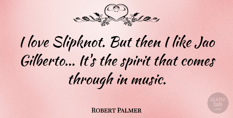 Robert Palmer Quote About Love, Music: I Love Slipknot But Then...