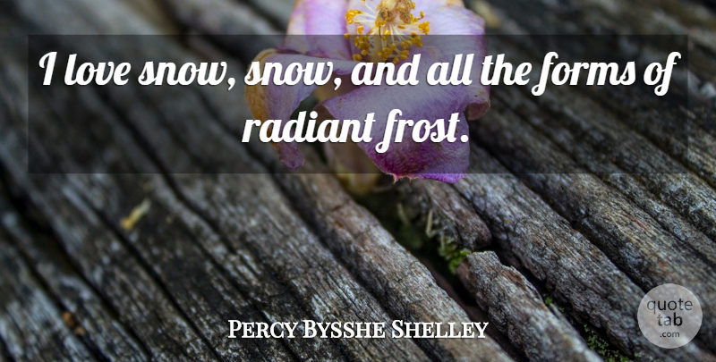 Percy Bysshe Shelley Quote About Snow, Frost, Form: I Love Snow Snow And...