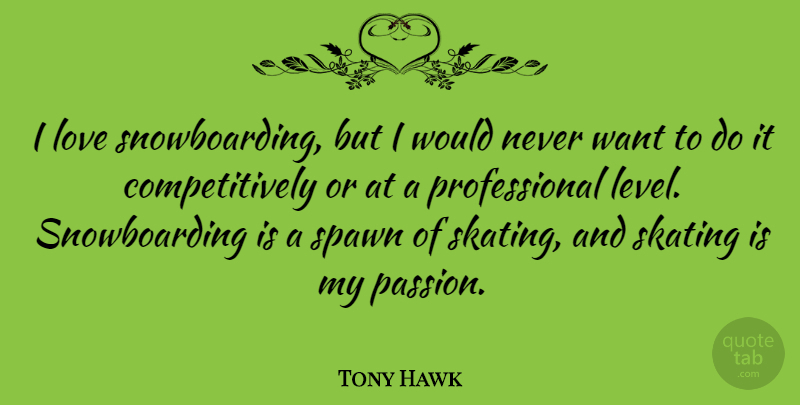 Tony Hawk Quote About Passion, Snowboarding, Skating: I Love Snowboarding But I...