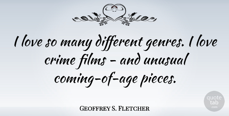 Geoffrey S. Fletcher Quote About Age, Pieces, Different: I Love So Many Different...