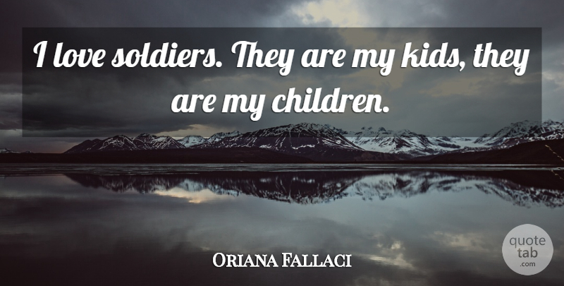 Oriana Fallaci Quote About Love: I Love Soldiers They Are...