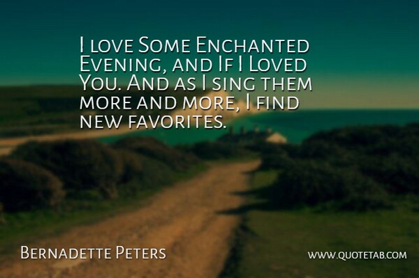 Bernadette Peters Quote About Evening, Enchanted, I Loved You: I Love Some Enchanted Evening...