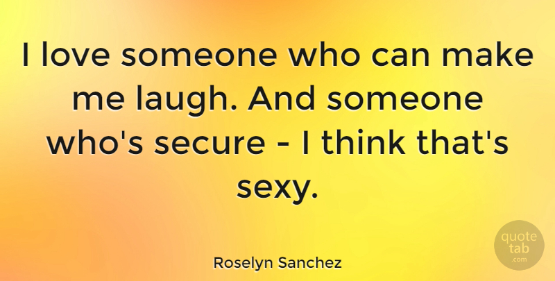 Roselyn Sanchez Quote About Sexy, Thinking, Laughing: I Love Someone Who Can...