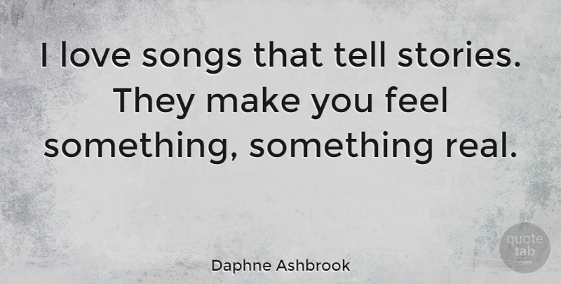 Daphne Ashbrook Quote About Love: I Love Songs That Tell...