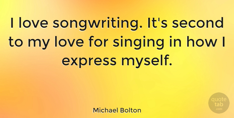 Michael Bolton Quote About Second Chance, Singing, Songwriting: I Love Songwriting Its Second...