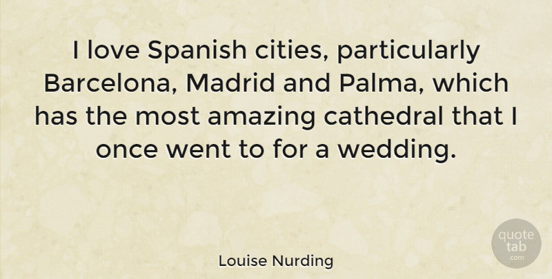 Louise Nurding Quote About Amazing, Cathedral, Love, Madrid, Spanish: I Love Spanish Cities Particularly...
