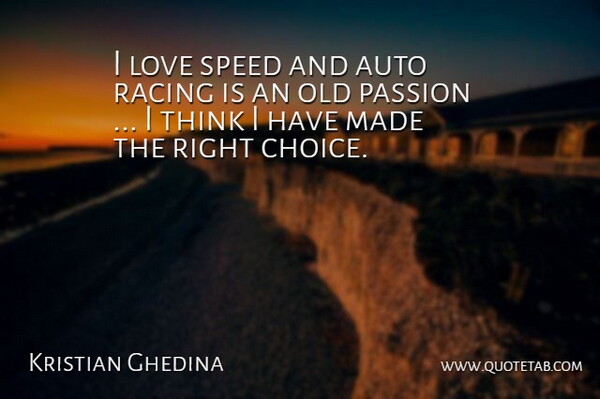 Kristian Ghedina Quote About Auto, Choice, Love, Passion, Racing: I Love Speed And Auto...