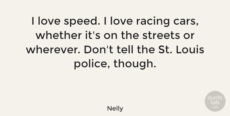 Nelly Quote About Louis, Love, Streets, Whether: I Love Speed I Love...