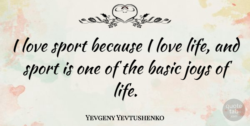 Yevgeny Yevtushenko Quote About Sports, Love Life, Joy: I Love Sport Because I...