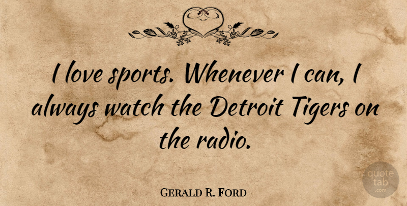 Gerald R. Ford Quote About Sports, Inspiration, Humor: I Love Sports Whenever I...