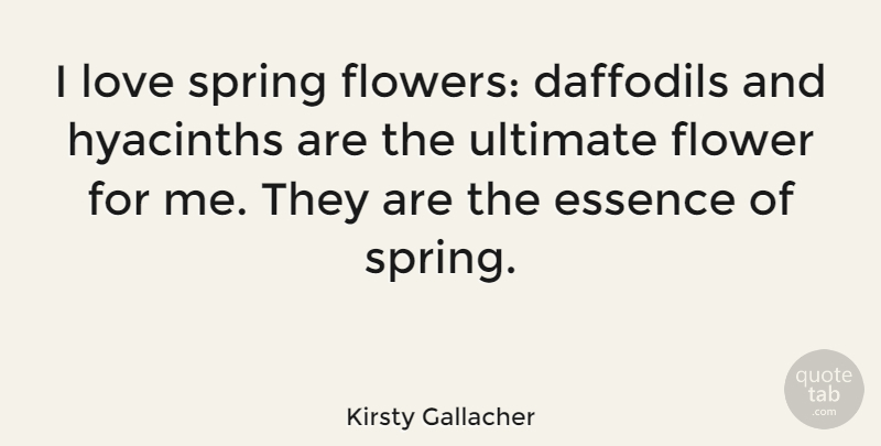 Kirsty Gallacher Quote About Spring, Flower, Essence: I Love Spring Flowers Daffodils...
