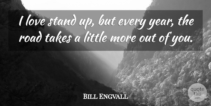 Bill Engvall Quote About Love, Takes: I Love Stand Up But...