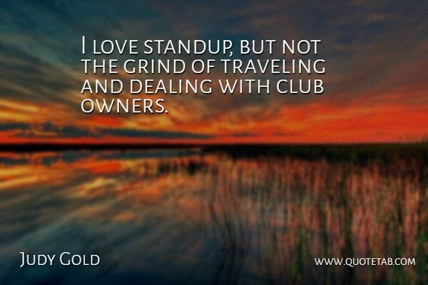 Judy Gold Quote About Dealing, Love, Traveling: I Love Standup But Not...