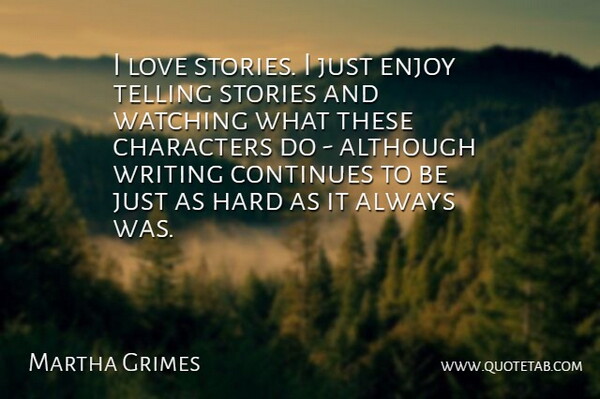 Martha Grimes Quote About Although, Characters, Continues, Hard, Love: I Love Stories I Just...