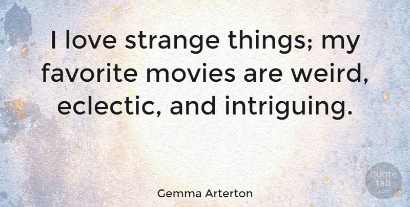 Gemma Arterton Quote About Eclectic Style, Strange, Intriguing: I Love Strange Things My...