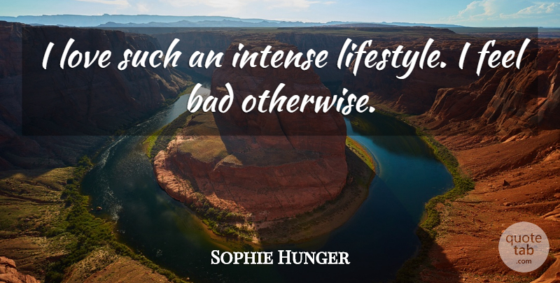 Sophie Hunger Quote About Bad, Intense, Love: I Love Such An Intense...