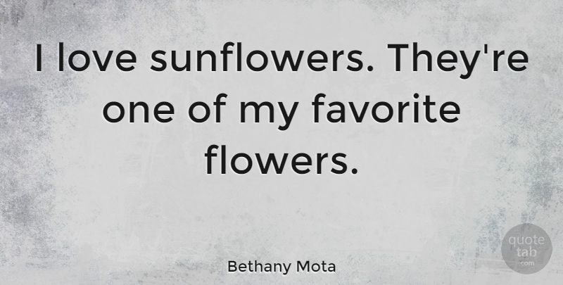Bethany Mota Quote About Love: I Love Sunflowers Theyre One...
