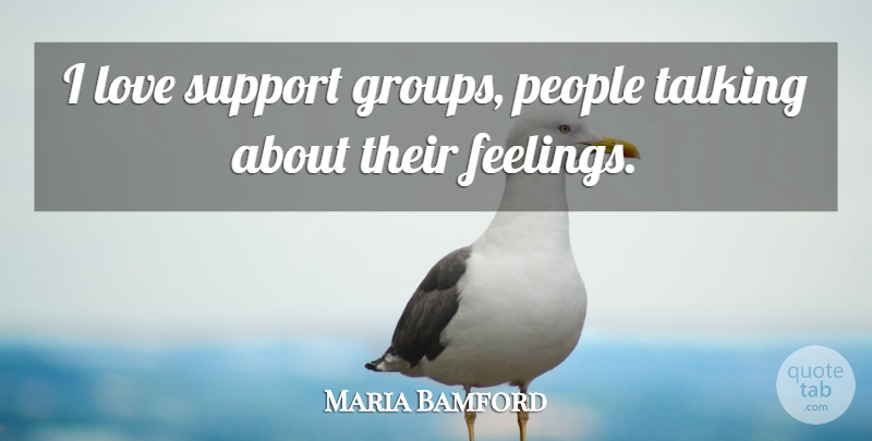 Maria Bamford Quote About Talking, People, Support: I Love Support Groups People...