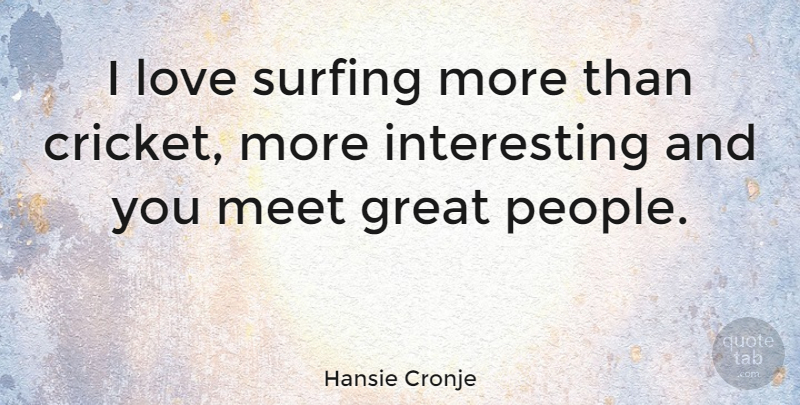 Hansie Cronje Quote About Great, Love, Meet, Surfing: I Love Surfing More Than...