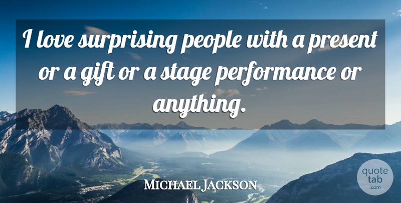 Michael Jackson Quote About Stage Performance, People, Surprising: I Love Surprising People With...