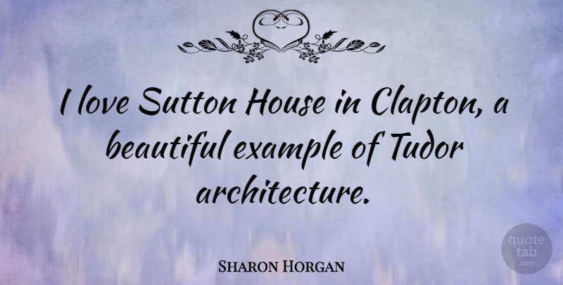 Sharon Horgan Quote About Beautiful, House, Tudors: I Love Sutton House In...