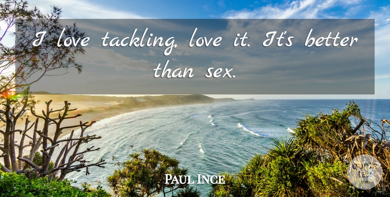 Paul Ince Quote About Sex, Tackling: I Love Tackling Love It...