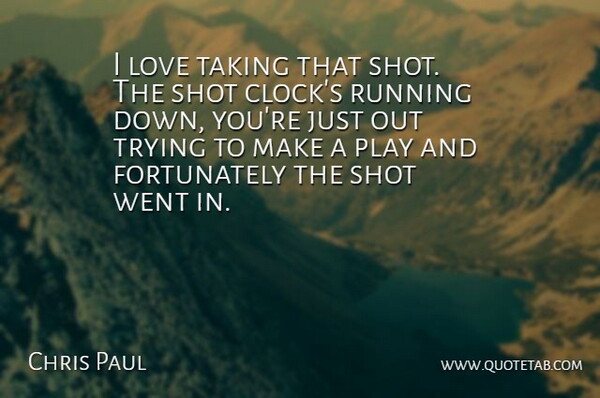 Chris Paul Quote About Love, Running, Shot, Taking, Trying: I Love Taking That Shot...