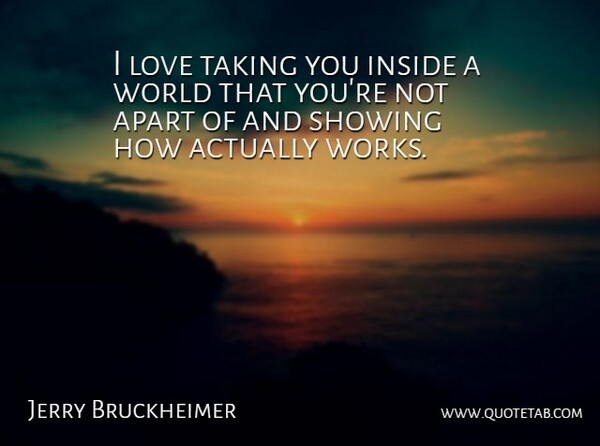 Jerry Bruckheimer Quote About World: I Love Taking You Inside...