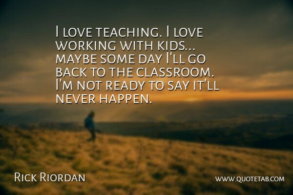Rick Riordan Quote About Teaching, Kids, Classroom: I Love Teaching I Love...