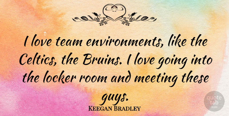 Keegan Bradley Quote About Locker, Love, Room: I Love Team Environments Like...