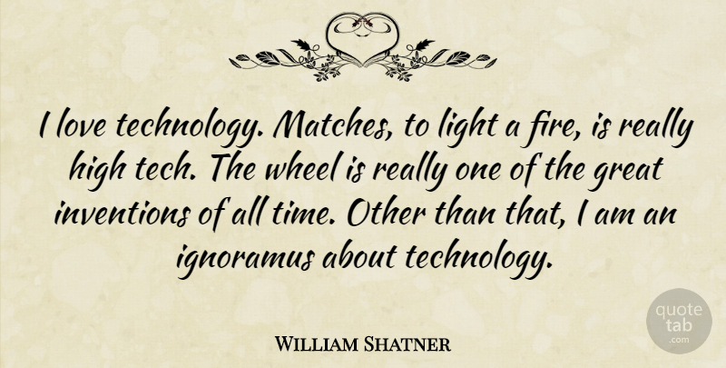 William Shatner Quote About Great, High, Inventions, Light, Love: I Love Technology Matches To...