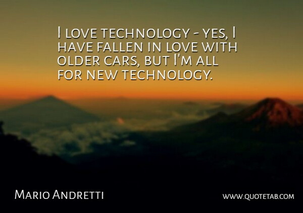 Mario Andretti Quote About Fallen, Love, Older, Technology: I Love Technology Yes I...