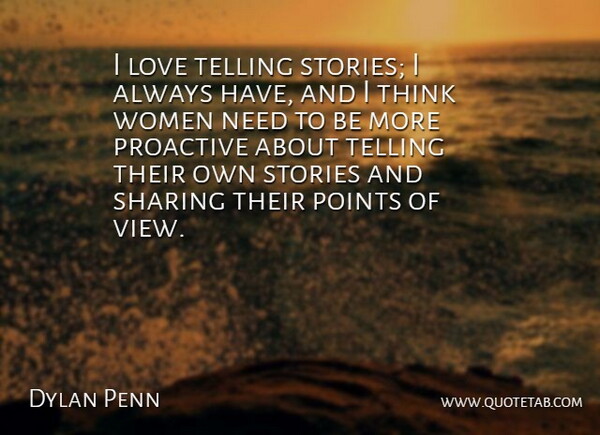 Dylan Penn Quote About Love, Points, Proactive, Sharing, Stories: I Love Telling Stories I...