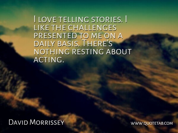 David Morrissey Quote About Challenges, Acting, Telling Stories: I Love Telling Stories I...