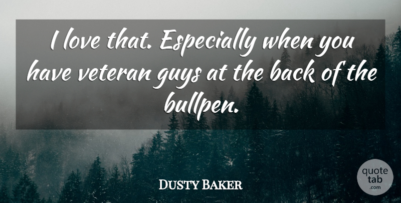Dusty Baker Quote About Guys, Love, Veteran: I Love That Especially When...