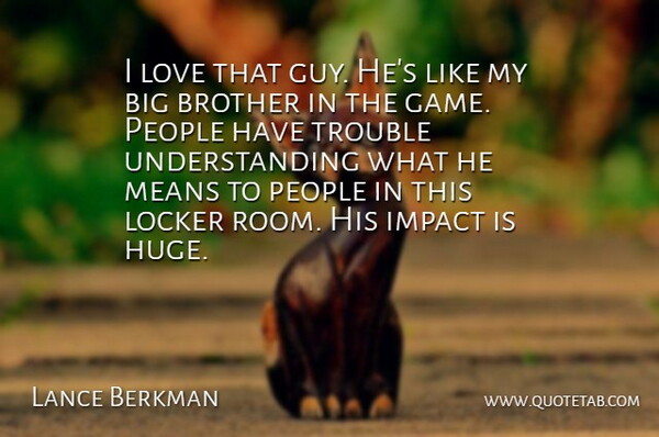 Lance Berkman Quote About Brother, Impact, Locker, Love, Means: I Love That Guy Hes...