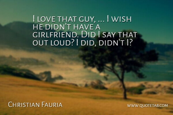 Christian Fauria Quote About Love, Wish: I Love That Guy I...