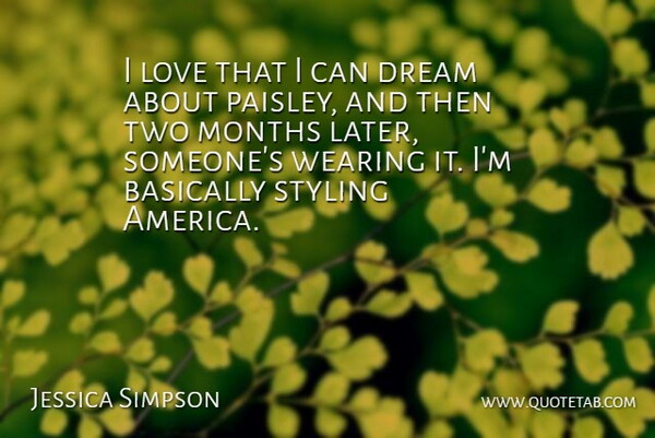 Jessica Simpson Quote About Basically, Love, Months, Styling, Wearing: I Love That I Can...