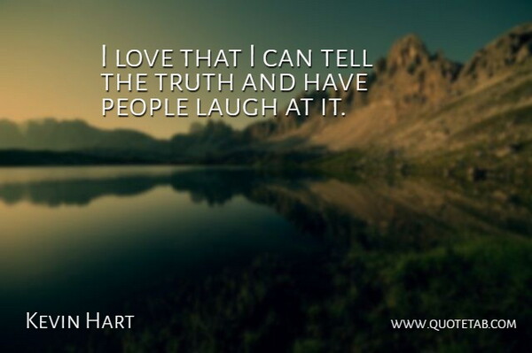 Kevin Hart Quote About People, Laughing, Telling The Truth: I Love That I Can...