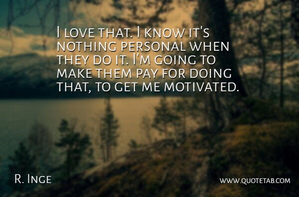 R. Inge Quote About Love, Pay, Personal: I Love That I Know...
