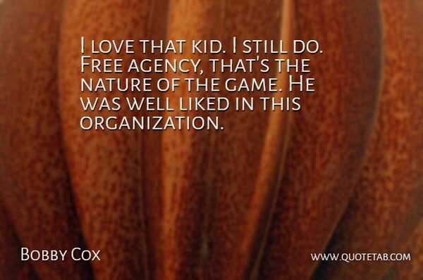 Bobby Cox Quote About Free, Liked, Love, Nature: I Love That Kid I...