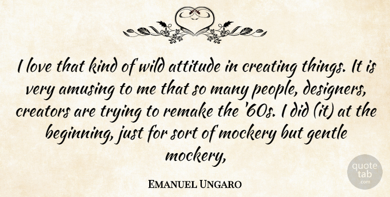 Emanuel Ungaro Quote About Amusing, Attitude, Creating, Creators, Gentle: I Love That Kind Of...