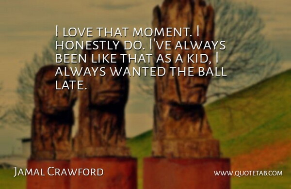 Jamal Crawford Quote About Ball, Honestly, Love: I Love That Moment I...