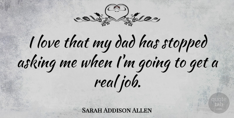 Sarah Addison Allen Quote About Dad, Love, Stopped: I Love That My Dad...