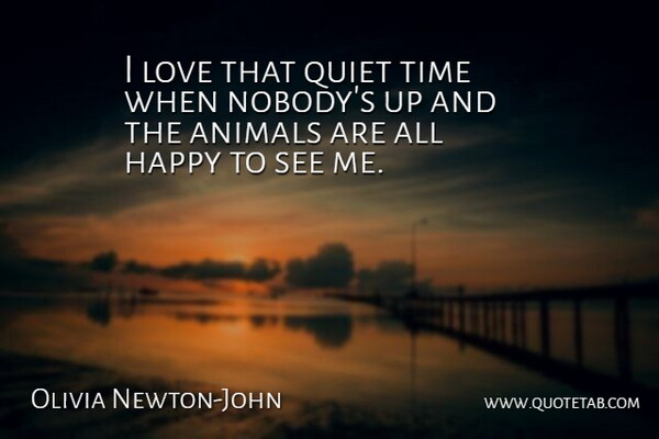Olivia Newton-John Quote About Animal, Quiet, Quiet Time: I Love That Quiet Time...