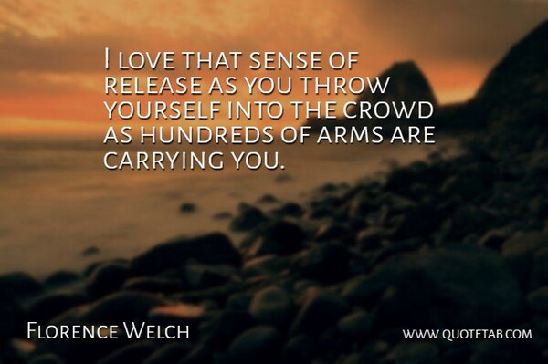 Florence Welch Quote About Arms, Crowds, Release: I Love That Sense Of...