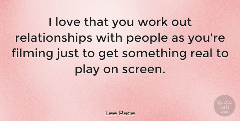Lee Pace Quote About Real, Play, Work Out: I Love That You Work...
