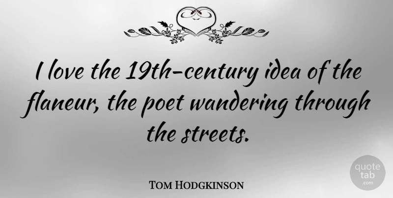 Tom Hodgkinson Quote About Love, Poet: I Love The 19th Century...