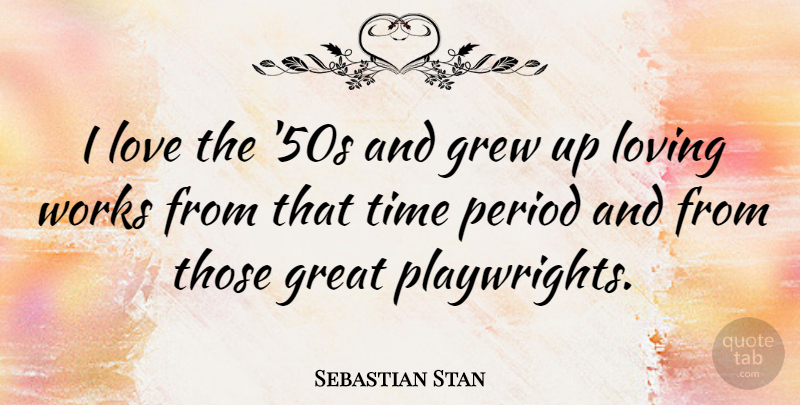 Sebastian Stan Quote About Great, Grew, Love, Loving, Period: I Love The 50s And...