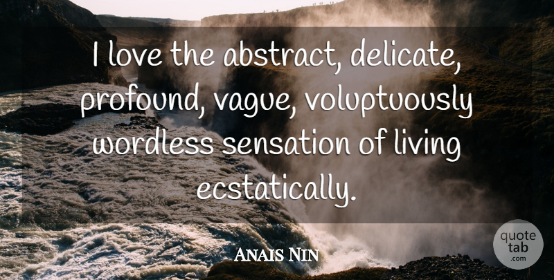 Anais Nin Quote About Profound, Abstract, Delicate: I Love The Abstract Delicate...
